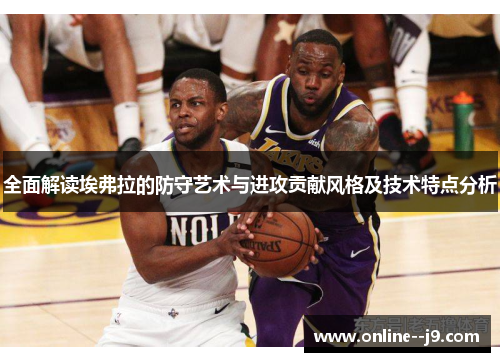 全面解读埃弗拉的防守艺术与进攻贡献风格及技术特点分析