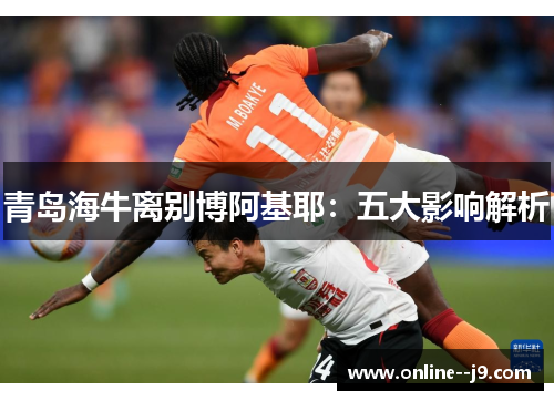 青岛海牛离别博阿基耶:五大影响解析 青岛海牛离别博阿基耶:五大影响解析