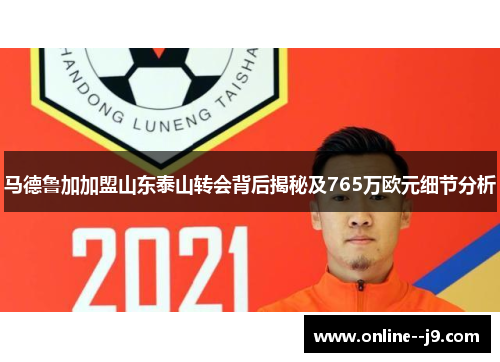 马德鲁加加盟山东泰山转会背后揭秘及765万欧元细节分析 马德鲁加加盟山东泰山转会背后揭秘及765万欧元细节分析