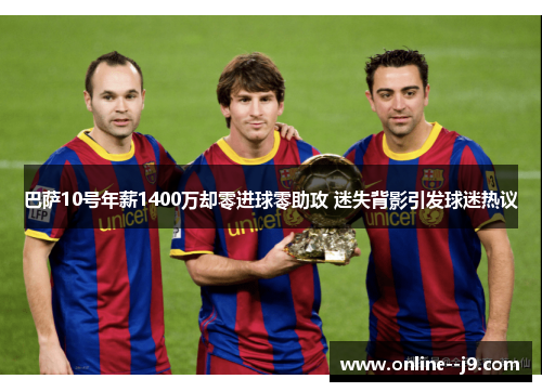 巴萨10号年薪1400万却零进球零助攻 迷失背影引发球迷热议