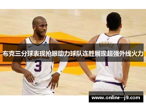 布克三分球表现抢眼助力球队连胜展现超强外线火力