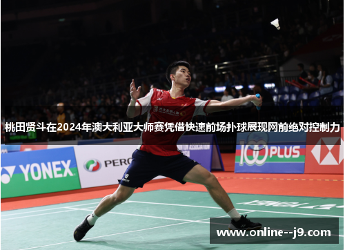 桃田贤斗在2024年澳大利亚大师赛凭借快速前场扑球展现网前绝对控制力