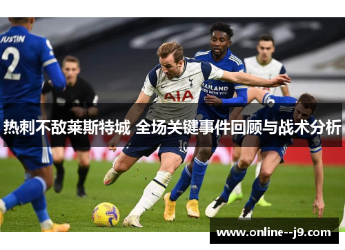热刺不敌莱斯特城 全场关键事件回顾与战术分析