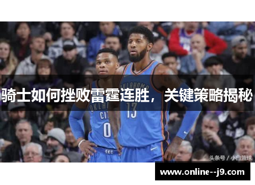 骑士如何挫败雷霆连胜,关键策略揭秘 骑士如何挫败雷霆连胜,关键策略揭秘