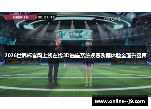 2026世界杯官网上线在线3D选座系统观赛购票体验全面升级再 2026世界杯官网上线在线3D选座系统观赛购票体验全面升级再